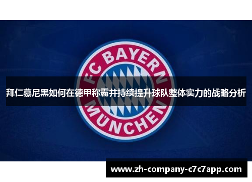 拜仁慕尼黑如何在德甲称霸并持续提升球队整体实力的战略分析 拜仁慕尼黑如何在德甲称霸并持续提升球队整体实力的战略分析