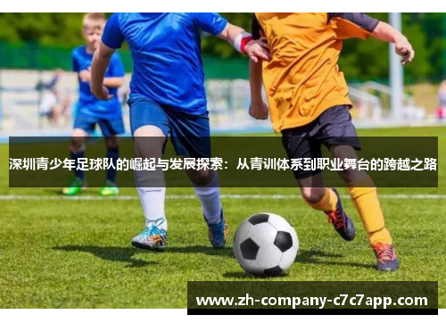 深圳青少年足球队的崛起与发展探索：从青训体系到职业舞台的跨越之路