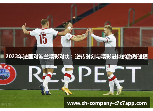 2023年法国对波兰精彩对决：逆转时刻与精彩进球的激烈碰撞