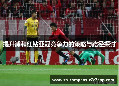 提升浦和红钻亚冠竞争力的策略与路径探讨