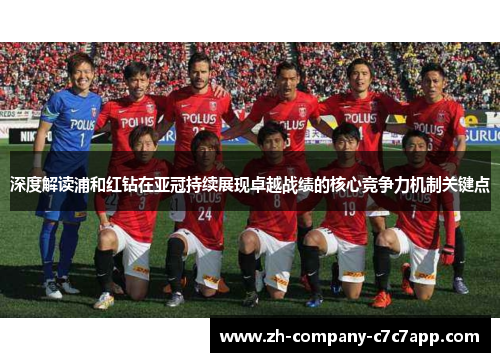 深度解读浦和红钻在亚冠持续展现卓越战绩的核心竞争力机制关键点 深度解读浦和红钻在亚冠持续展现卓越战绩的核心竞争力机制关键点
