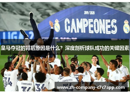 皇马夺冠的背后原因是什么？深度剖析球队成功的关键因素