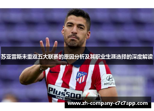 苏亚雷斯未重返五大联赛的原因分析及其职业生涯选择的深度解读 苏亚雷斯未重返五大联赛的原因分析及其职业生涯选择的深度解读