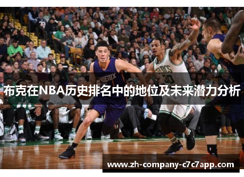 布克在NBA历史排名中的地位及未来潜力分析 布克在NBA历史排名中的地位及未来潜力分析