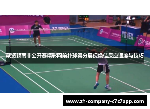 戴资颖南非公开赛精彩网前扑球得分展现绝佳反应速度与技巧 戴资颖南非公开赛精彩网前扑球得分展现绝佳反应速度与技巧