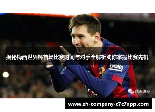揭秘梅西世界杯首场比赛时间与对手全解析助你掌握比赛先机 揭秘梅西世界杯首场比赛时间与对手全解析助你掌握比赛先机