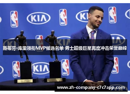 斯蒂芬·库里领衔MVP候选名单 勇士超级巨星再度冲击荣誉巅峰 斯蒂芬·库里领衔MVP候选名单 勇士超级巨星再度冲击荣誉巅峰