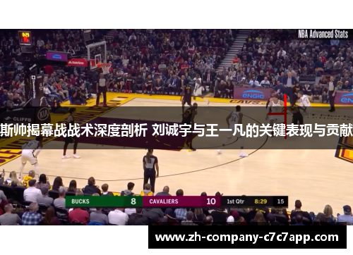 斯帅揭幕战战术深度剖析 刘诚宇与王一凡的关键表现与贡献 斯帅揭幕战战术深度剖析 刘诚宇与王一凡的关键表现与贡献