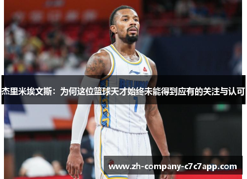 杰里米埃文斯:为何这位篮球天才始终未能得到应有的关注与认可 杰里米埃文斯:为何这位篮球天才始终未能得到应有的关注与认可