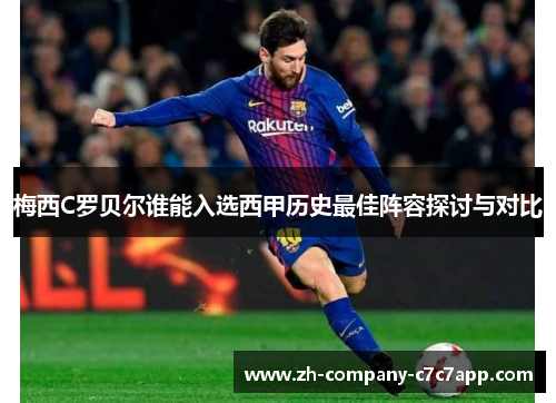 梅西C罗贝尔谁能入选西甲历史最佳阵容探讨与对比 梅西C罗贝尔谁能入选西甲历史最佳阵容探讨与对比