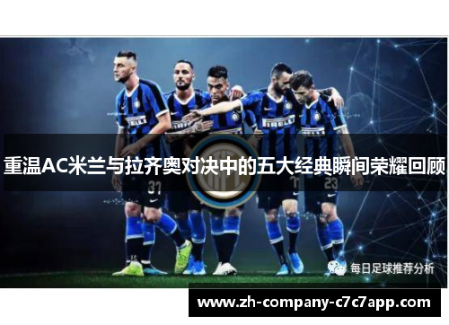 重温AC米兰与拉齐奥对决中的五大经典瞬间荣耀回顾 重温AC米兰与拉齐奥对决中的五大经典瞬间荣耀回顾